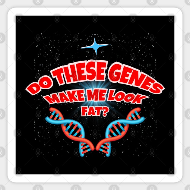 Do These Genes Make Me Look Fat? Sticker by Kenny The Bartender's Tee Emporium